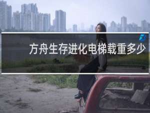 方舟生存进化电梯载重多少