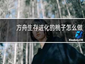 方舟生存进化的桃子怎么做