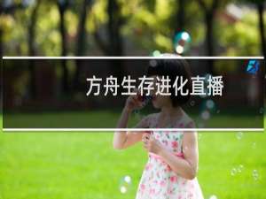 方舟生存进化直播.