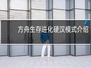方舟生存进化硬汉模式介绍