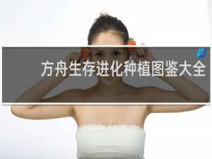 方舟生存进化种植图鉴大全