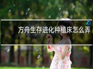 方舟生存进化种植床怎么弄