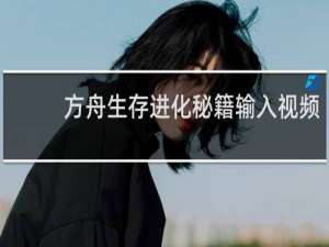 方舟生存进化秘籍输入视频