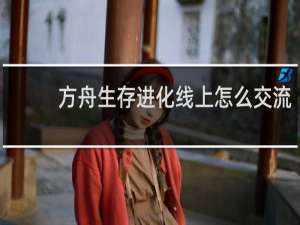 方舟生存进化线上怎么交流