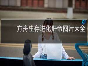 方舟生存进化肝帝图片大全
