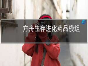 方舟生存进化药品模组