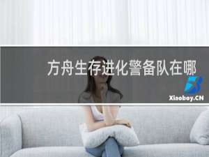 方舟生存进化警备队在哪