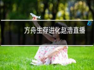 方舟生存进化赵浩直播