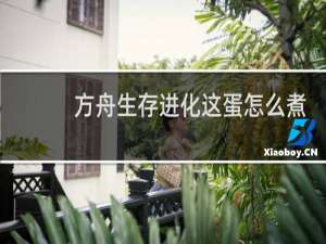方舟生存进化这蛋怎么煮