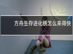 方舟生存进化铁怎么来得快
