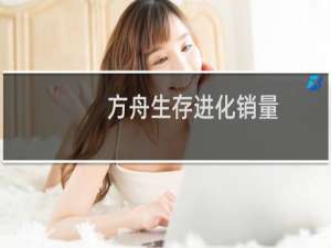 方舟生存进化销量