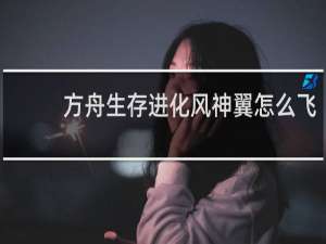 方舟生存进化风神翼怎么飞