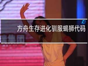 方舟生存进化驯服蝎狮代码