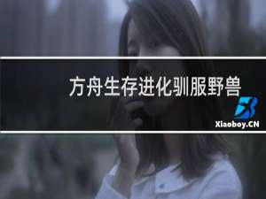 方舟生存进化驯服野兽