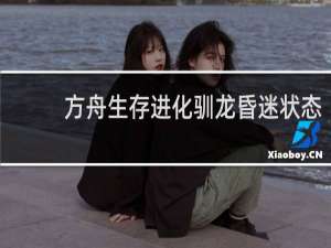 方舟生存进化驯龙昏迷状态