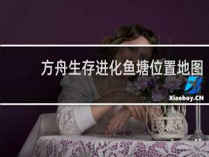 方舟生存进化鱼塘位置地图