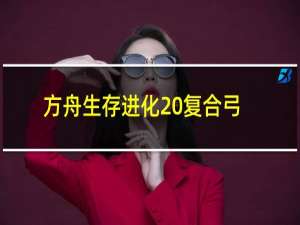 方舟生存进化 复合弓