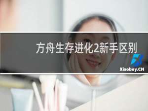 方舟生存进化2新手区别