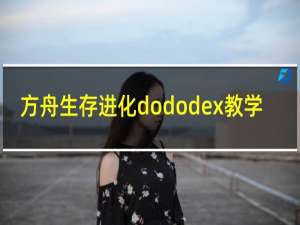 方舟生存进化dododex教学