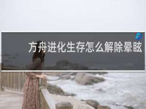 方舟进化生存怎么解除晕眩