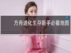 方舟进化生存新手必看地图