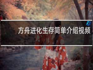 方舟进化生存简单介绍视频
