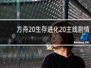 方舟 生存进化 主线剧情