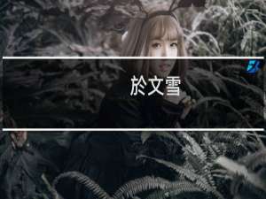 於文雪(关于於文雪的简介)