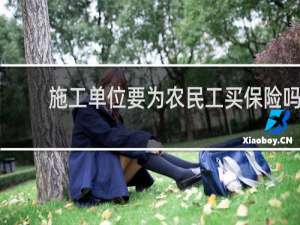 施工单位要为农民工买保险吗