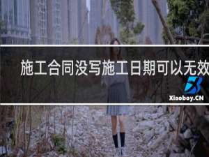 施工合同没写施工日期可以无效吗