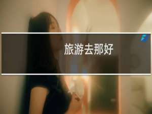 旅游去那好