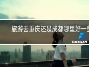 旅游去重庆还是成都哪里好一些