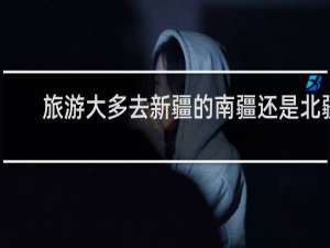 旅游大多去新疆的南疆还是北疆
