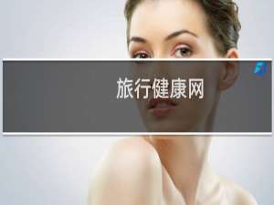 旅行健康网(关于旅行健康网的简介)