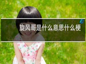 旋风哥是什么意思什么梗