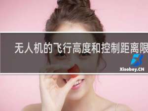 无人机的飞行高度和控制距离限制