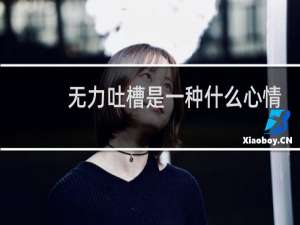 无力吐槽是一种什么心情，相关的句子有哪些什么梗