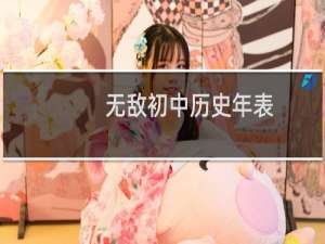 无敌初中历史年表(关于无敌初中历史年表的简介)