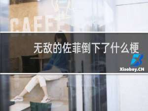 无敌的佐菲倒下了什么梗？无敌的佐菲倒下了是什么意思什么梗