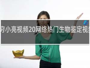 无穷小亮视频 网络热门生物鉴定视频什么梗