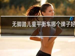 无脚踏儿童平衡车哪个牌子好