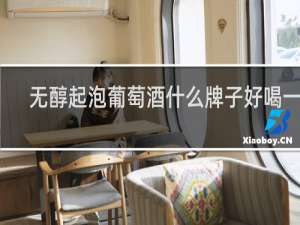 无醇起泡葡萄酒什么牌子好喝一点