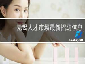 无锡人才市场最新招聘信息