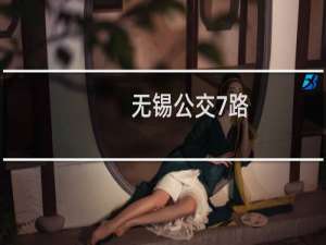 无锡公交7路(关于无锡公交7路的简介)