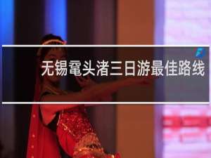 无锡鼋头渚三日游最佳路线
