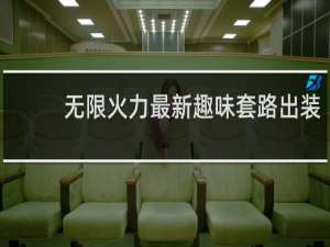 无限火力最新趣味套路出装