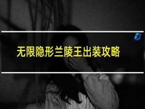 无限隐形兰陵王出装攻略