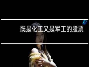 既是化工又是军工的股票