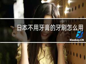 日本不用牙膏的牙刷怎么用