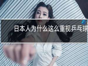 日本人为什么这么重视乒乓球